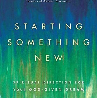 Starting Something New: Spiritual Direction for Your God-Given Dream Hot on Sale