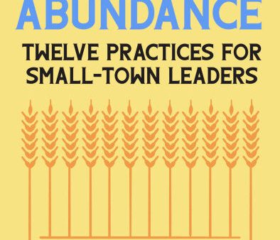 Recovering Abundance: Twelve Practices for Small-Town Leaders Supply