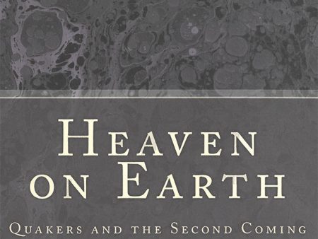 Heaven on Earth: Quakers and the Second Coming Cheap