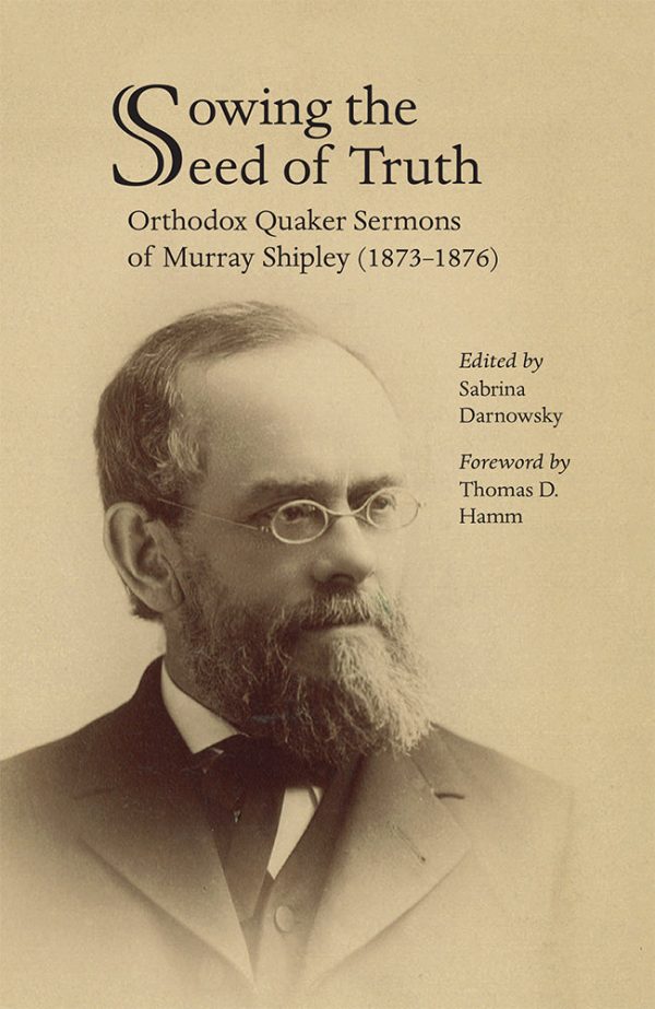 Sowing the Seed of Truth: Orthodox Quaker Sermons of Murray Shipley (1873–1876) on Sale