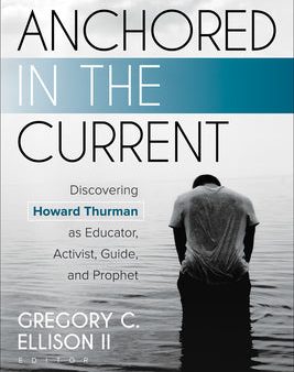 Anchored in the Current: Discovering Howard Thurman as Educator, Activist, Guide, and Prophet Hot on Sale